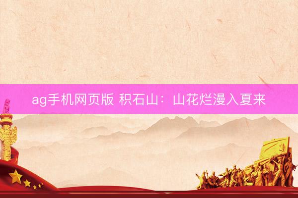 ag手机网页版 积石山：山花烂漫入夏来