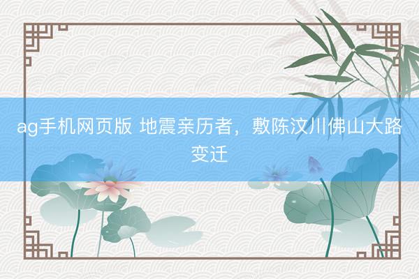 ag手机网页版 地震亲历者，敷陈汶川佛山大路变迁