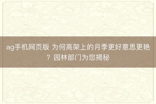 ag手机网页版 为何高架上的月季更好意思更艳？园林部门为您揭秘