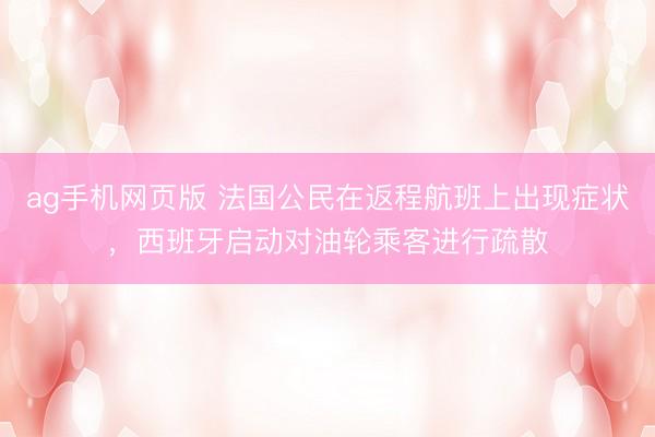 ag手机网页版 法国公民在返程航班上出现症状，西班牙启动对油轮乘客进行疏散