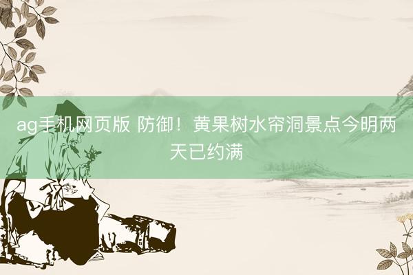 ag手机网页版 防御！黄果树水帘洞景点今明两天已约满