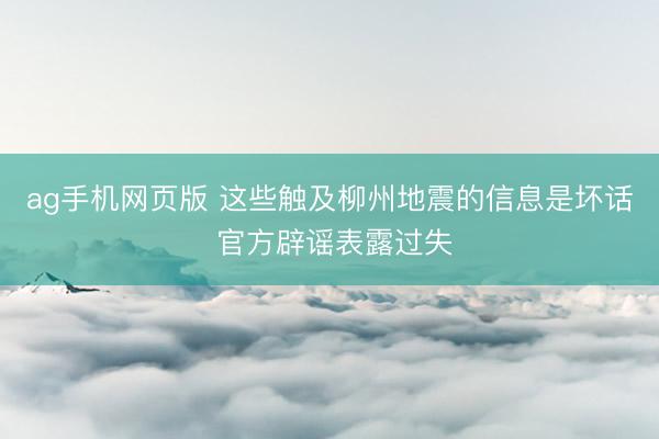 ag手机网页版 这些触及柳州地震的信息是坏话 官方辟谣表露过失