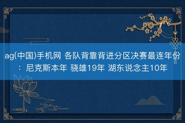 ag(中国)手机网 各队背靠背进分区决赛最连年份：尼克斯本年 骁雄19年 湖东说念主10年
