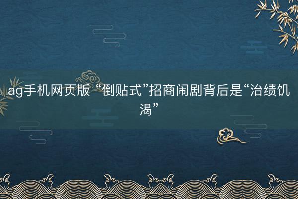 ag手机网页版 “倒贴式”招商闹剧背后是“治绩饥渴”